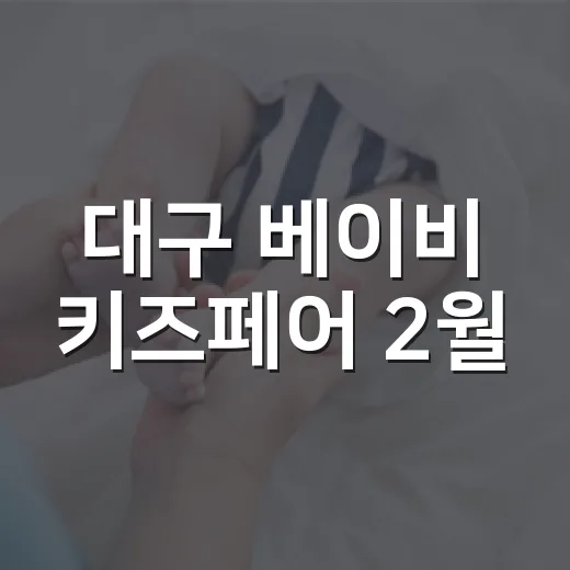 대구 베이비 키즈페어 2월, 임산부와 아이 동반 가족은 무엇을 보고 가면 좋을까요? - 요약