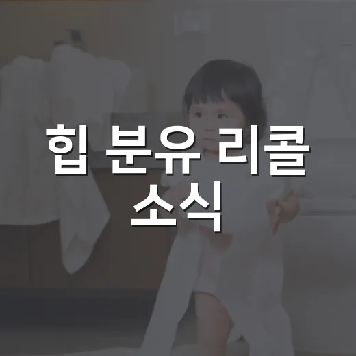 힙 분유 리콜 소식, 우리 아이가 먹는 제품도 해당될까요? - 요약