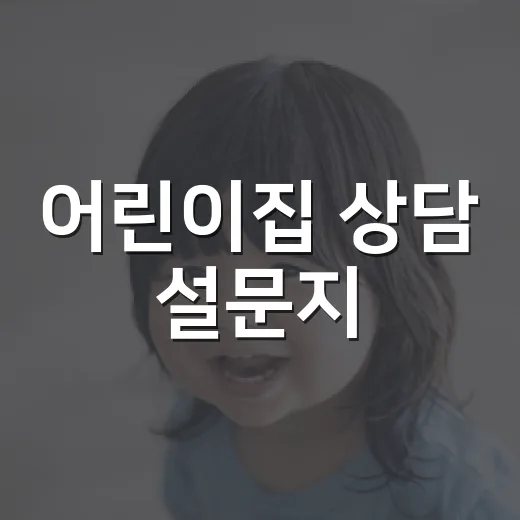 어린이집 상담 설문지, 어떤 내용을 적어야 선생님과 잘 통할까요? - 요약