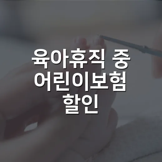육아휴직 중 어린이보험 할인, 우리 집도 받을 수 있을까요? - 요약