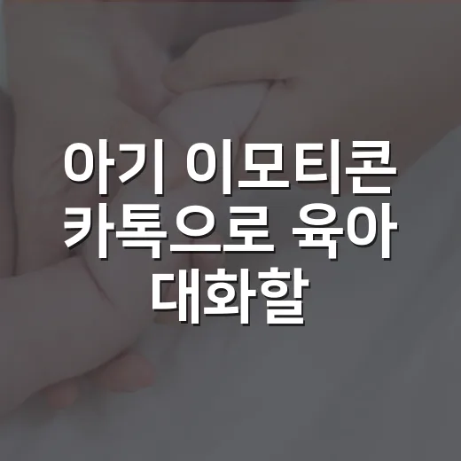 아기 이모티콘 카톡으로 육아 대화할 때, 건강 신호까지 놓치지 않고 계신가요? - 요약
