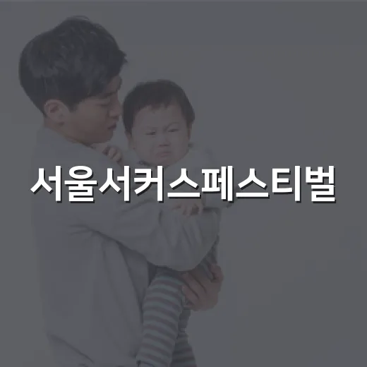 서울서커스페스티벌, 아이와 가도 몸이 덜 피곤하려면 어떻게 준비할까요? - 요약
