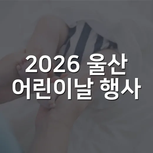 2026 울산 어린이날 행사, 아이와 어디로 가면 덜 지치고 더 즐거울까요? - 요약