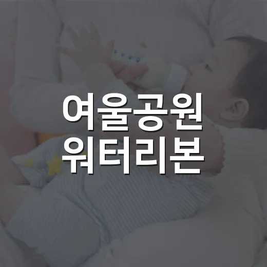 여울공원 워터리본, 아이와 물놀이 갈 때 무엇을 챙기고 조심해야 할까요? - 요약