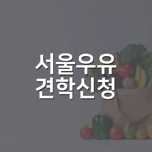 서울우유 견학신청, 아이와 가기 전에 무엇을 확인하고 계신가요? - 요약