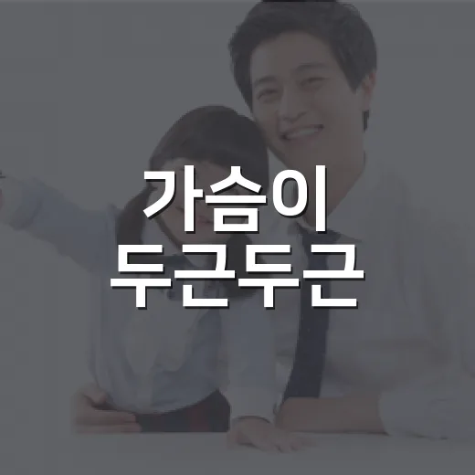 가슴이 두근두근, 혹시 심장 문제일까요? - 요약