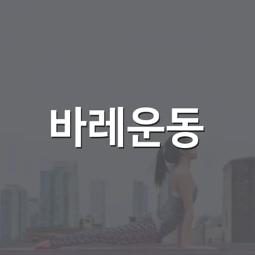 바레운동, 당신은 얼마나 알고 계신가요? - 요약