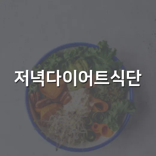 저녁다이어트식단, 굶지 않고 가볍게 먹으려면 어떻게 짜야 할까요? - 요약