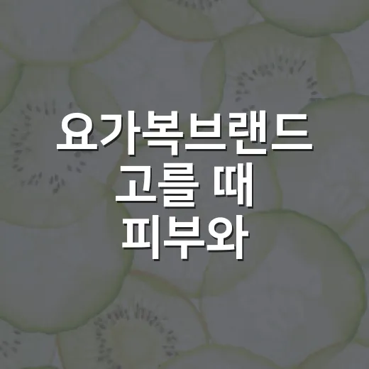요가복브랜드 고를 때 피부와 움직임까지 보고 계신가요? - 요약