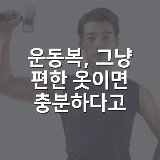 운동복, 그냥 편한 옷이면 충분하다고 생각하고 계신가요? - 요약