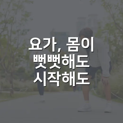 요가, 몸이 뻣뻣해도 시작해도 괜찮을까요? - 요약