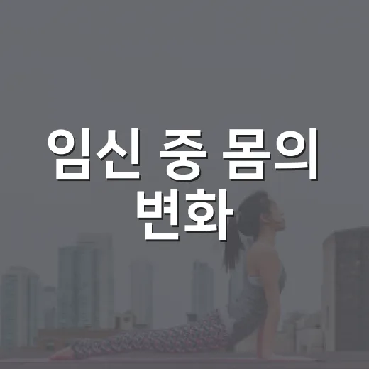 임신 중 몸의 변화, 어디까지 괜찮은 걸까요? - 요약