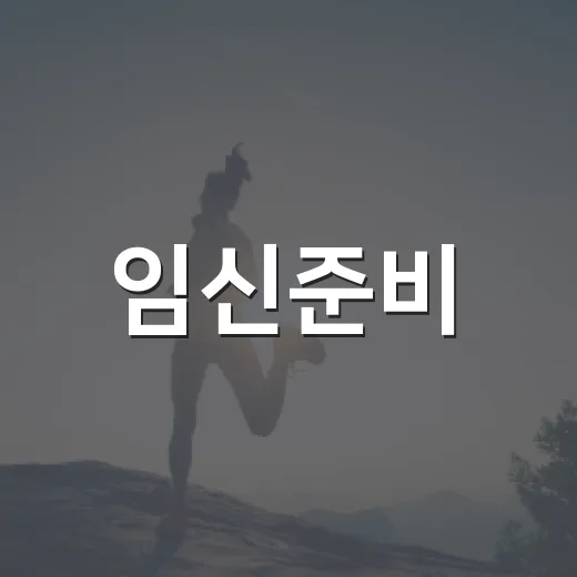 임신준비, 언제부터 무엇을 챙기면 좋을까요? - 요약
