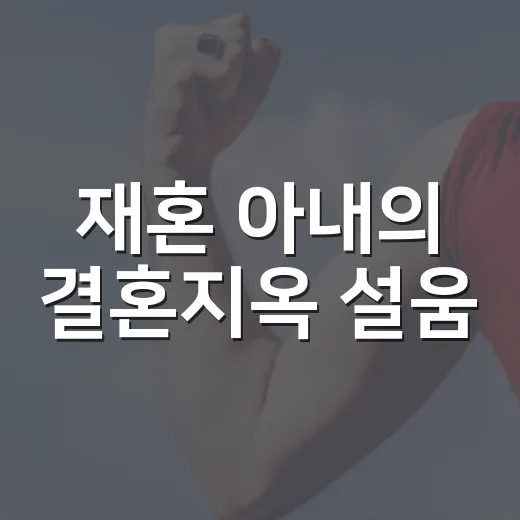재혼 아내의 결혼지옥 설움, 왜 마음까지 아파질까요? - 요약