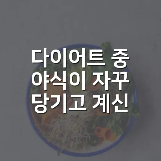 다이어트 중 야식이 자꾸 당기고 계신가요? - 요약
