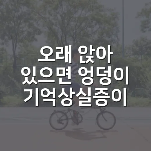 오래 앉아 있으면 엉덩이 기억상실증이 생길 수 있을까요? - 요약