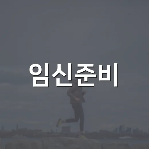 임신준비, 어디서부터 챙기고 계신가요? - 요약