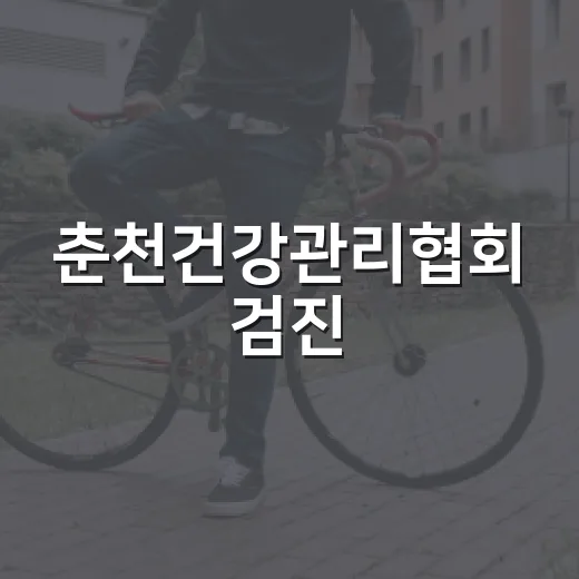 춘천건강관리협회 검진, 어떤 분들이 챙기면 좋을까요? - 요약