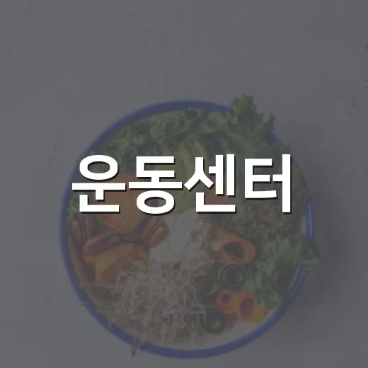 운동센터, 그냥 가까운 곳이면 괜찮을까요? - 요약