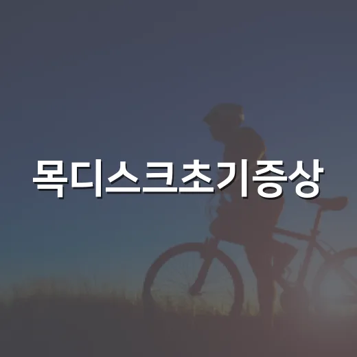 목디스크초기증상, 단순한 목 뻐근함과 어떻게 다를까요? - 요약