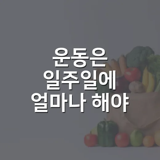 운동은 일주일에 얼마나 해야 할까요? - 요약
