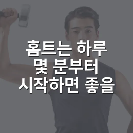 홈트는 하루 몇 분부터 시작하면 좋을까요? - 요약