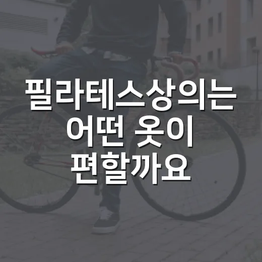 필라테스상의는 어떤 옷이 편할까요? - 요약