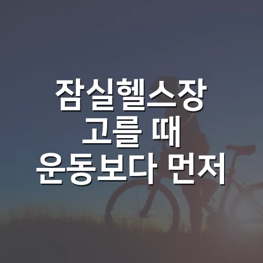 잠실헬스장 고를 때 운동보다 먼저 볼 것은 뭘까요? - 요약