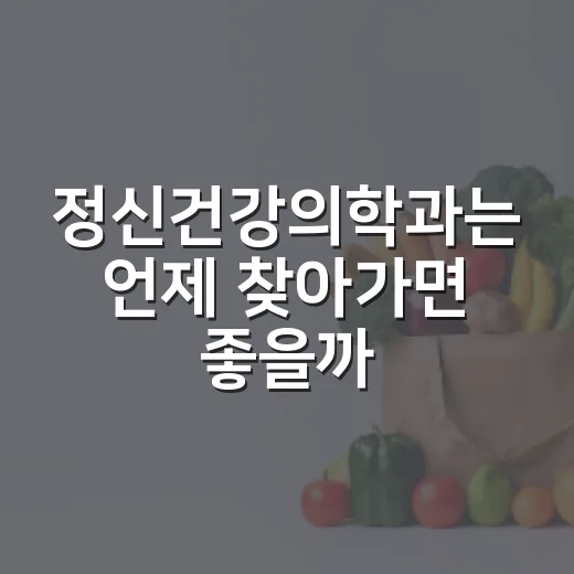 정신건강의학과는 언제 찾아가면 좋을까요? - 요약