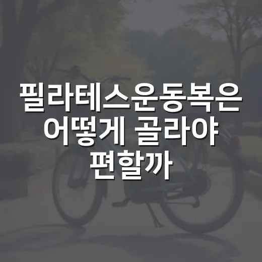 필라테스운동복은 어떻게 골라야 편할까요? - 요약