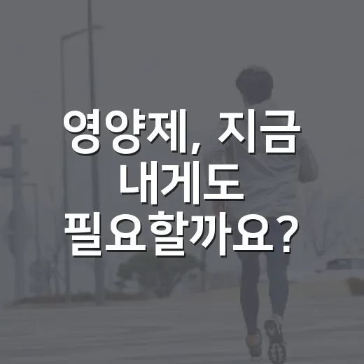 영양제, 지금 내게도 필요할까요? - 요약