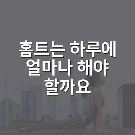 홈트는 하루에 얼마나 해야 할까요? - 요약