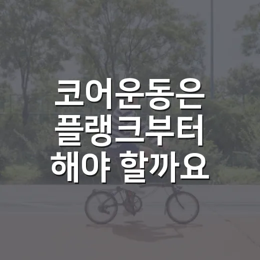 코어운동은 플랭크부터 해야 할까요? - 요약