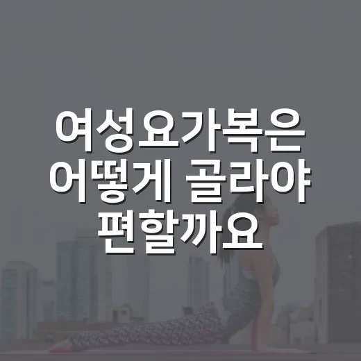 여성요가복은 어떻게 골라야 편할까요? - 요약
