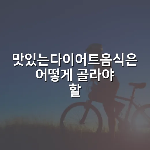 맛있는다이어트음식은 어떻게 골라야 할까요? - 요약