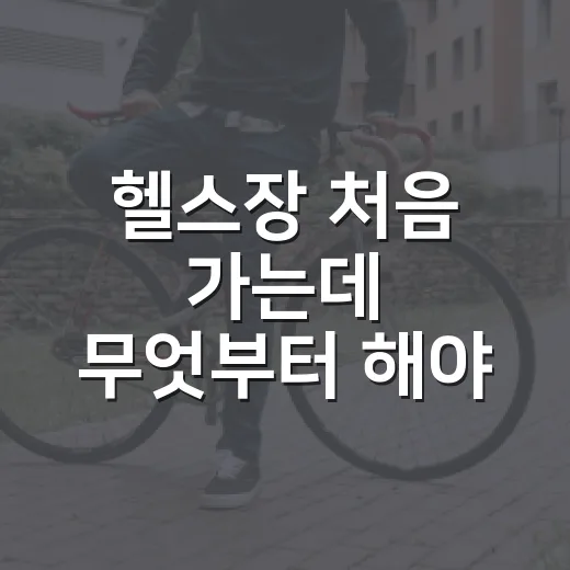 헬스장 처음 가는데 무엇부터 해야 할까요? - 요약