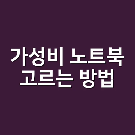 가성비 노트북 고르는 방법, 최저가보다 먼저 봐야 할 기준 - 요약