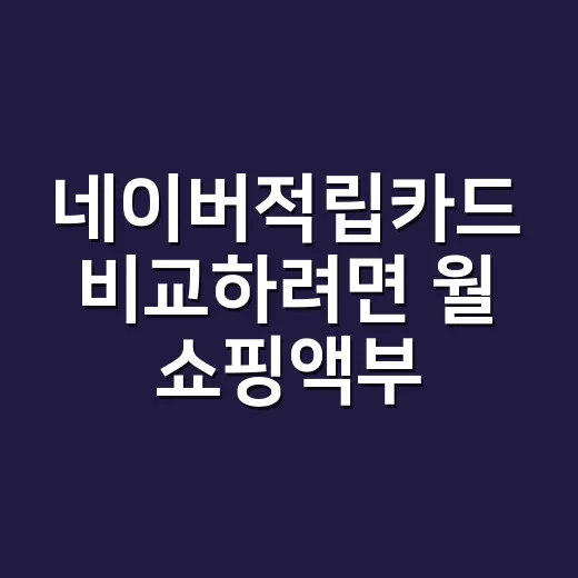 네이버적립카드 비교하려면 월 쇼핑액부터 계산하는 방법 - 요약
