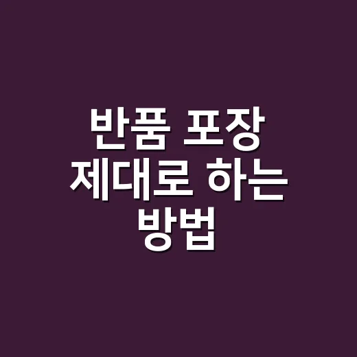 반품 포장 제대로 하는 방법, 박스 버리기 전에 확인할 것들 - 요약