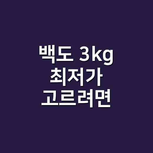 백도 3kg 최저가 고르려면 이렇게 계산하세요 - 요약