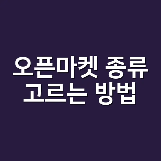 오픈마켓 종류 고르는 방법, 가격만 보지 말고 수수료 구조까지 보세요 - 요약