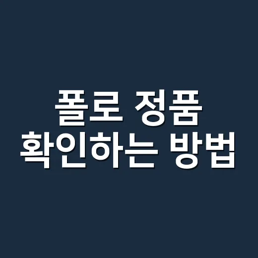 폴로 정품 확인하는 방법, 택보다 먼저 봐야 할 6가지 - 요약