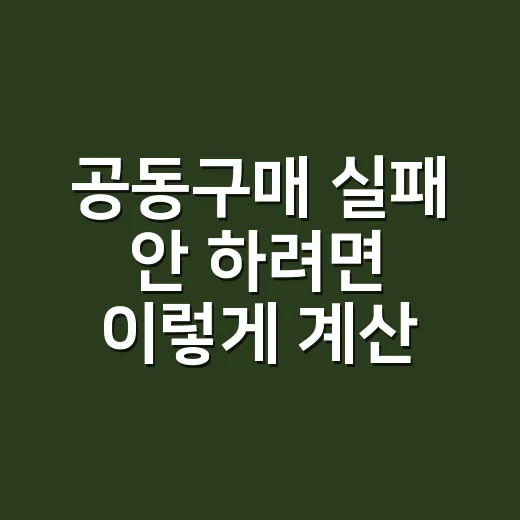 공동구매 실패 안 하려면 이렇게 계산하는 방법 - 요약