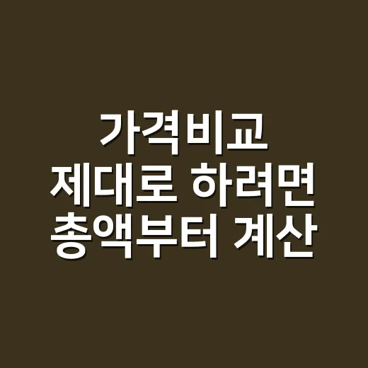 가격비교 제대로 하려면 총액부터 계산하는 방법 - 요약