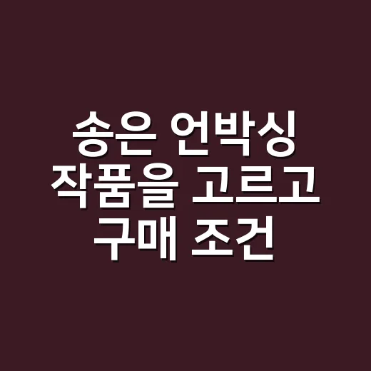 송은 언박싱 작품을 고르고 구매 조건 따지는 방법 - 요약