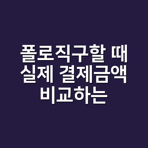 폴로직구할 때 실제 결제금액 비교하는 방법 - 요약