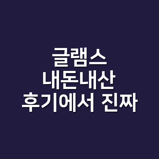 글램스 내돈내산 후기에서 진짜 값 가리는 방법 - 요약
