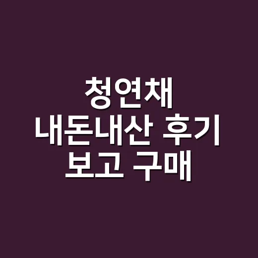 청연채 내돈내산 후기 보고 구매 판단하는 방법 - 요약
