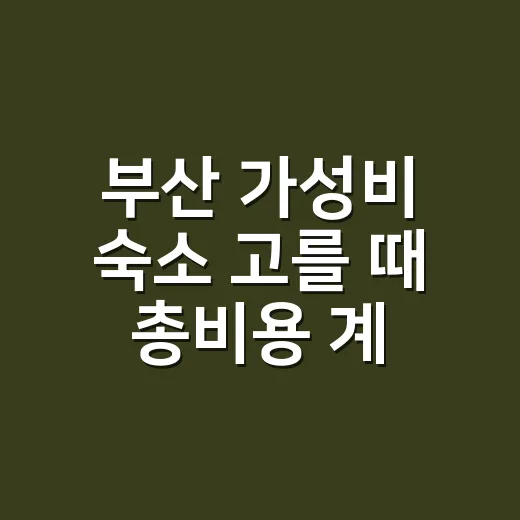 부산 가성비 숙소 고를 때 총비용 계산하는 방법 - 요약