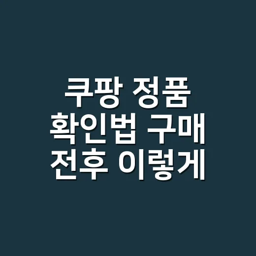 쿠팡 정품 확인법 구매 전후 이렇게 확인하세요 - 요약